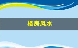楼房风水(楼房风水主要看什么)