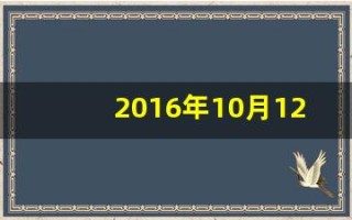 2016年10月12日(2016年10月12日是什么命)