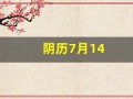 阴历7月14(农历7月14日是鬼节吗)