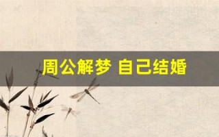 周公解梦 自己结婚(周公解梦 自己结婚男朋友没到场)