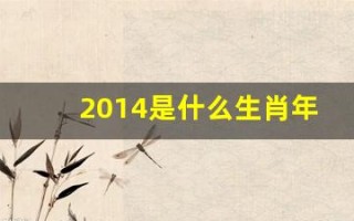 2014是什么生肖年(2014年是属什么)