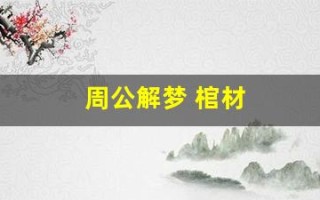 周公解梦 棺材(梦见棺材是什么意思)