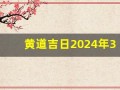 黄道吉日2024年3月份查询(黄道吉日2024年3月份查询提车)