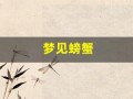 梦见螃蟹(梦见螃蟹是什么意思 周公解梦)
