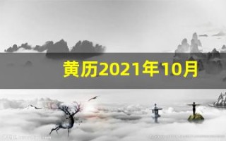 黄历2021年10月黄道吉日查询(黄道吉日日历2021年10月)