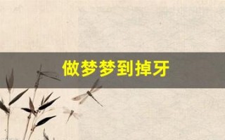 做梦梦到掉牙(做梦梦到掉牙什么意思周公解梦)