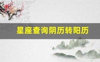星座查询阴历转阳历(星座查询阴历转阳历怎么算)