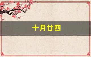 十月廿四(十月廿四是吉祥日吗)
