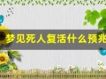 梦见死人复活什么预兆(梦见死去的亲人又复活了什么预兆)
