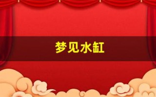 梦见水缸(梦见水缸没水了是什么意思)