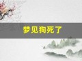 梦见狗死了(梦见狗死了又活过来是什么意思)