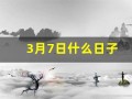 3月7日什么日子(3月7日什么日子适合结婚)
