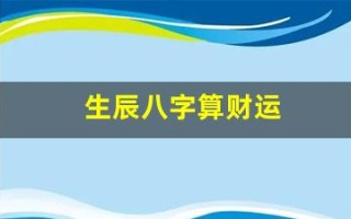 生辰八字算财运(生辰八字算财运准吗)