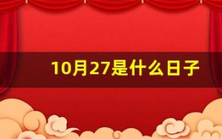 10月27是什么日子(10月27是什么日子有什么特殊意义)