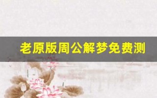 老原版周公解梦免费测试一下(老原版周公解梦免费测试一下貂)