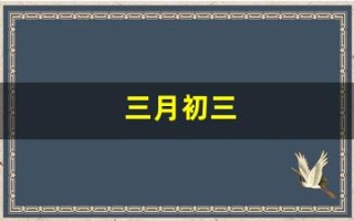 三月初三(三月初三出生的女孩命运)