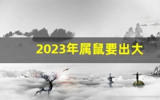 2023年属鼠要出大事(2023年属鼠人的运势详解)