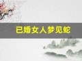 已婚女人梦见蛇(已婚女人梦见蛇的寓意)