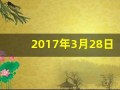 2017年3月28日(2017年3月28日出生是什么命)