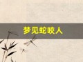 梦见蛇咬人(梦见蛇咬人被打死了什么预兆)