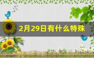 2月29日有什么特殊含义(2月29日是什么星座)