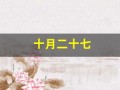 十月二十七(十月二十七出生的女孩命运)