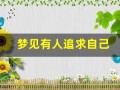 梦见有人追求自己(做梦梦见有人追求自己)