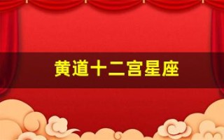 黄道十二宫星座(黄道十二宫星座12)