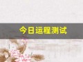 今日运程测试(免费测试今日运程)