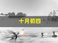 十月初四(十月初四出生的男孩什么命)