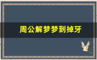 周公解梦梦到掉牙(周公解梦梦到掉牙齿掉了)