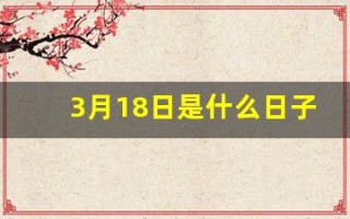 3月18日是什么日子(3月18日是什么日子老黄历)