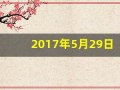 2017年5月29日(2017年5月29日是什么星座)