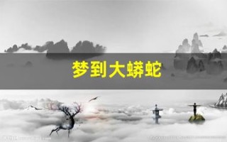 梦到大蟒蛇(梦到大蟒蛇死了)