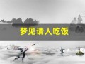 梦见请人吃饭(梦见请一大群人吃饭)