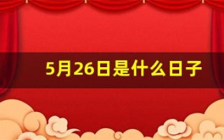 5月26日是什么日子(5月26日是什么日子啊农历)