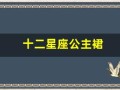 十二星座公主裙(十二星座公主裙图片双鱼座)