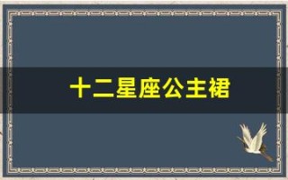 十二星座公主裙(十二星座公主裙图片双鱼座)