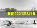 黄历2021年8月黄道吉日查询(黄历2021年8月黄道吉日查询升学宴)