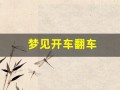 梦见开车翻车(梦见开车翻车了是什么预兆)
