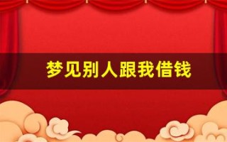 梦见别人跟我借钱(梦见别人跟我借钱是什么意思)