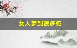 女人梦到很多蛇(女人梦到很多蛇)