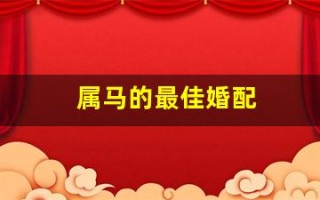 属马的最佳婚配(属马女的最佳婚配)