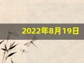 2022年8月19日是什么日子(2022年8月19日是星期几)