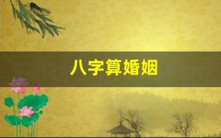 八字算婚姻(八字合婚免费测算婚姻)