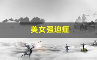 美女强迫症(女生的强迫症)