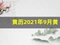 黄历2021年9月黄道吉日查询(黄历2021年9月黄道吉日查询剖腹产)