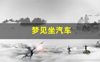 梦见坐汽车(梦见坐汽车出去旅游)