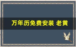 万年历免费安装 老黄历2024(万年历免费安装 老黄历2024全天各时段宜忌)