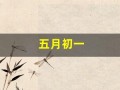 五月初一(五月初一出生的女孩有什么说法)
